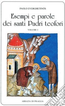 Esempi e parole dei santi padri teofori. Vol. 1 libro di Everghetinós Paolo