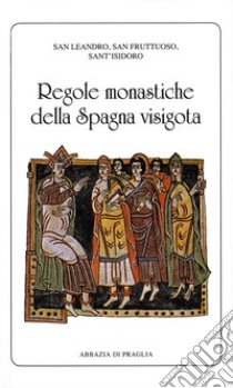 Regole monastiche della Spagna visigota libro di Leandro di Siviglia; Fruttuoso di Braga; Isidoro di Siviglia; Campos Ruiz J. (cur.)