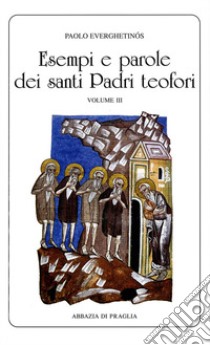 Esempi e parole dei santi padri teofori. Vol. 3 libro di Everghetinós Paolo