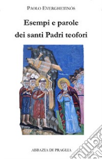 Esempi e parole dei santi padri teofori. Vol. 4 libro di Everghetinós Paolo