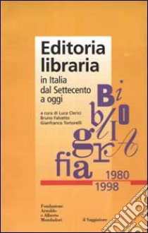 Editoria libraria in Italia dal Settecento a oggi. Bibliografia 1980-1998 libro di Clerici L. (cur.); Falcetto B. (cur.); Tortorelli G. (cur.)