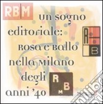 Un sogno editoriale: Rosa e Ballo nella Milano degli anni Quaranta libro di Casiraghi S. (cur.)