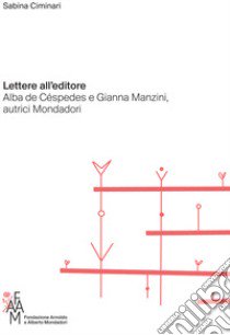 Lettere all'editore. Alba de Céspedes e Gianna Manzini, autrici Mondadori libro di Ciminari Sabina