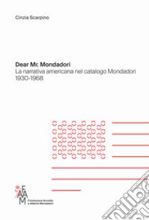 Dear Mr. Mondadori. La narrativa americana nel catalogo Mondadori 1930-1968 libro di Scarpino Cinzia