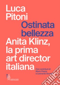 Ostinata bellezza. Anita Klinz, la prima art director italiana libro di Pitoni Luca