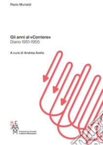 Gli anni al «Corriere». Diario 1951-1955 libro di Murialdi Paolo; Aveto A. (cur.)