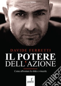 Il potere dell'azione. Come affrontare le sfide e vincerle. Nuova ediz. libro di Ferretti Davide