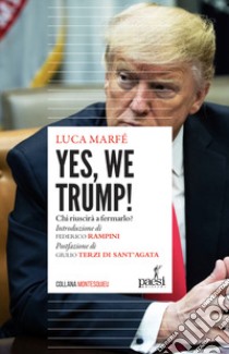 Yes, we Trump! Chi riuscirà a fermarlo? libro di Marfé Luca