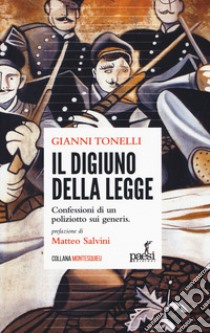 Il digiuno della legge. Confessioni di un poliziotto sui generis libro di Tonelli Gianni