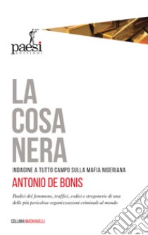 La cosa nera. Indagine a tutto campo sulla mafia nigeriana libro di De Bonis Antonio