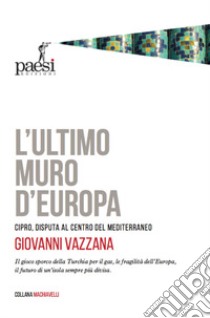 L'ultimo muro d'Europa. Cipro, disputa al centro del Mediterraneo libro di Vazzana Giovanni