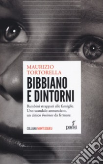 Bibbiano e dintorni. Bambini strappati alle famiglie. Uno scandalo annunciato, un cinico «business» da fermare libro di Tortorella Maurizio