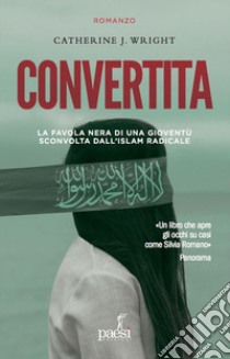 Convertita. La favola nera di una gioventù sconvolta dall'Islam radicale libro di Wright Catherine J.