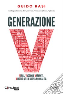 Generazione V. Virus, vaccini e varianti. Viaggio nella nuova normalità libro di Rasi Guido