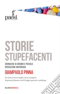 Storie stupefacenti. Cronache di grandi e piccole operazioni antidroga libro di Pinna Giampaolo