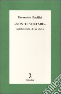 Non ti voltare. Autobiografia di un ebreo libro di Pacifici Emanuele