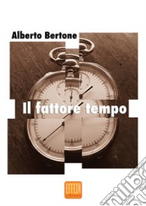 Il fattore tempo libro di Bertone Alberto