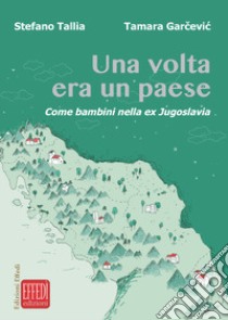 Una volta era un paese. Come bambini nella ex Jugoslavia libro di Tallia Stefano