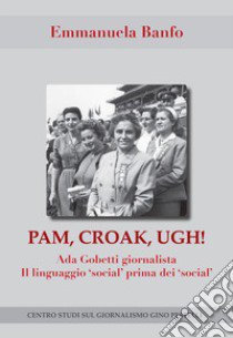 Pam, croak, ugh! Ada Gobetti giornalista. Il linguagio «social» prima dei «social» libro di Banfo Emmanuela