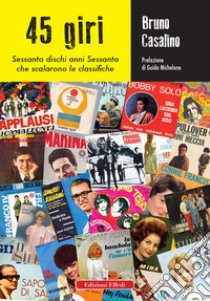 45 giri. Sessanta dischi anni Sessanta che scalarono le classifiche libro di Casalino Bruno