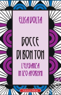 Gocce di bon ton. L'eleganza in 120 aforismi libro di Volta Elisa