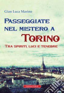 Passeggiate nel mistero a torino. Tra spiriti, luci e tenebre libro di Marino Gian Luca