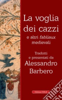 La voglia dei cazzi e altri fabliaux medievali libro di Barbero A. (cur.)