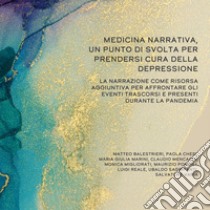 Medicina narrativa, un punto di svolta per prendersi cura della depressione. La narrazione come risorsa aggiuntiva per affrontare gli eventi trascorsi e presenti durante la pandemia libro