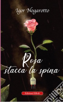 Rosa stacca la spina libro di Nogarotto Igor