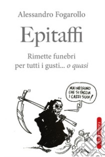 Epitaffi. Rimette funebri per tutti i gusti... O quasi libro di Fogarollo Alessandro