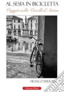 Al Sesia in bicicletta libro di Ferraro Franco