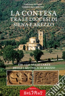 La contesa tra le diocesi di Siena e Arezzo. 649-1220 nelle carte della canonica di Arezzo libro di Calchetti Lino