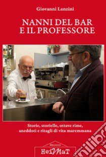 Nanni del bar e il professore. Storie, storielle, ottave rime, aneddoti e ritagli di vita maremmana libro di Lanzini Giovanni