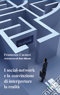 I social-network e la convinzione di interpretare la realtà libro di Cacucci Francesco