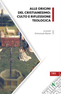 Alle Origini Del Cristianesimo: Culto E Riflessione Teologica libro di Albano E. (cur.)