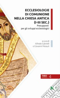 Ecclesiologie Di Comunione Nella Chiesa Antica (I-III Sec.). Presupposti Per Gli Sviluppi Ecclesiologici libro di Gabrielli A. (cur.); Messuti G. (cur.)