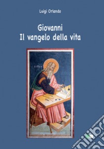 Giovanni. Il Vangelo della vita libro di Orlando Luigi