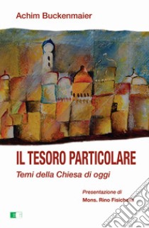 Il tesoro particolare. Temi della Chiesa di oggi libro di Buckenmaier Achim