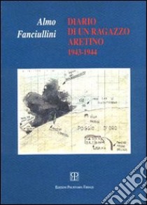 Diario di un ragazzo aretino (1943-1944) libro di Fanciullini Almo