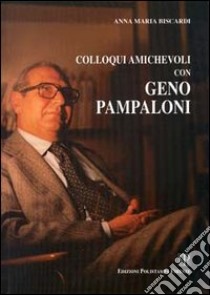 Colloqui amichevoli con Geno Pampaloni libro di Biscardi Anna M.