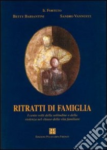 Ritratti di famiglia. I cento volti della solitudine e della violenza nel chiuso della vita familiare libro di Barsantini Betty; Vannucci Sandro