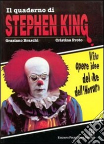 Il quaderno di Stephen King. Vita opere idee del «re dell'horror» libro di Braschi Graziano; Proto Cristina