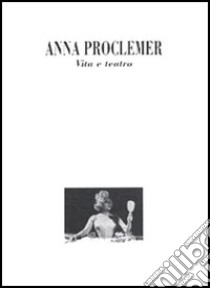 Anna Proclemer. Vita e teatro libro di Scarlini L. (cur.)