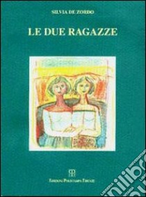 Le due ragazze libro di De Zordo Silvia