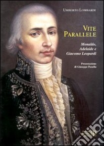 Vite parallele. Monaldo, Adelaide e Giacomo Leopardi libro di Lombardi Umberto