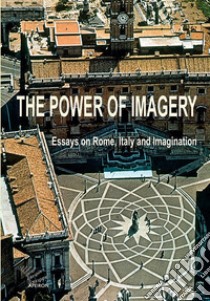 The power of imagery. Essays on Rome, Italy & imagination libro di Van Kessel P. (cur.)