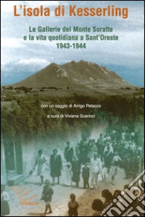 L'isola di Kesselring. Le gallerie del monte Soratte e la vita quotidiana a Sant'Oreste 1943-1944 libro di Scarinci V. (cur.)