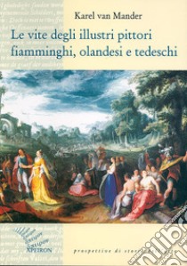 Le vite degli illustri pittori fiamminghi, olandesi e tedeschi libro di Van Mander Karel; Mambro Santos R. de (cur.)