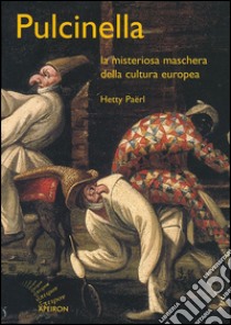 Pulcinella. La misteriosa maschera della cultura europea libro di Paërl Hetty