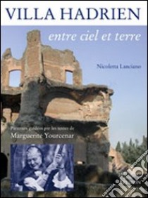 Villa Adriana entre ciel et terre. Parcours en compagnie de Marguerite Yourcenar libro di Lanciano Nicoletta